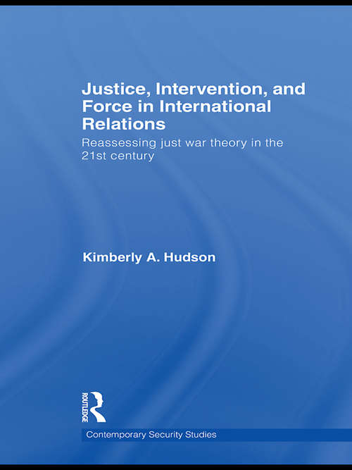 Book cover of Justice, Intervention, and Force in International Relations: Reassessing Just War Theory in the 21st Century (Contemporary Security Studies)