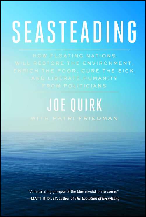 Book cover of Seasteading: How Floating Nations Will Restore the Environment, Enrich the Poor, Cure the Sick, and Liberate Humanity from Politicians