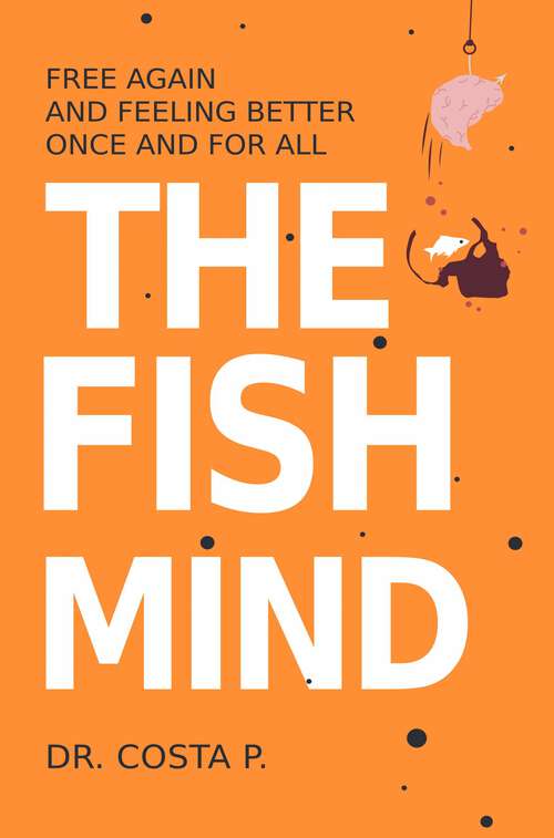 Book cover of The Fish Mind : Free again and feeling better once and for all