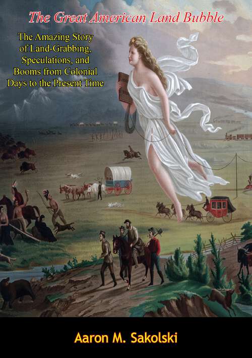 Book cover of The Great American Land Bubble: The Amazing Story of Land-Grabbing, Speculations, and Booms from Colonial Days to the Present Time