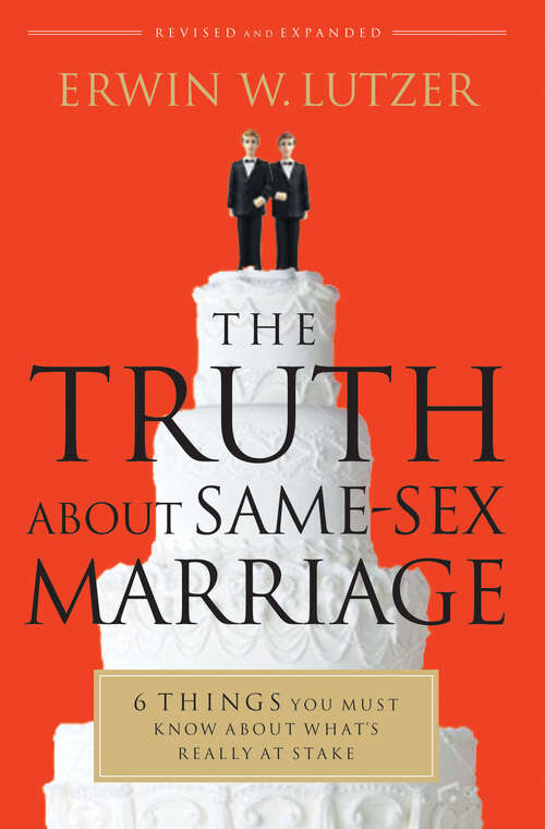 Book cover of The Truth About Same-Sex Marriage: 6 Things You Need to Know About What's Really at Stake (New Edition)