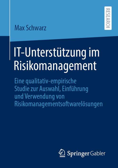 Book cover of IT-Unterstützung im Risikomanagement: Eine qualitativ-empirische Studie zur Auswahl, Einführung und Verwendung von Risikomanagementsoftwarelösungen (1. Aufl. 2022)