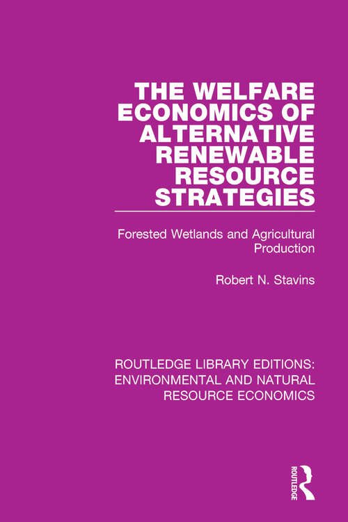 Book cover of The Welfare Economics of Alternative Renewable Resource Strategies: Forested Wetlands and Agricultural Production (Routledge Library Editions: Environmental and Natural Resource Economics)