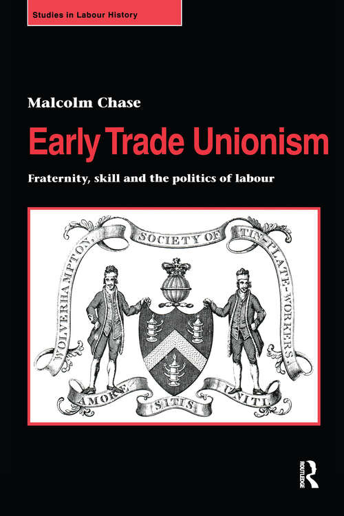 Book cover of Early Trade Unionism: Fraternity, Skill and the Politics of Labour (Studies in Labour History)