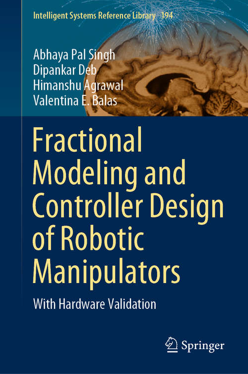 Book cover of Fractional Modeling and Controller Design of Robotic Manipulators: With Hardware Validation (1st ed. 2021) (Intelligent Systems Reference Library #194)