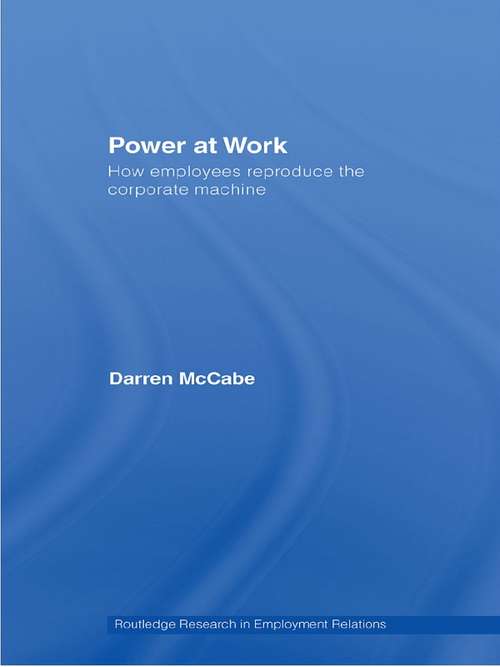 Book cover of Power at Work: How Employees Reproduce the Corporate Machine (Routledge Research In Employment Relations Ser.)