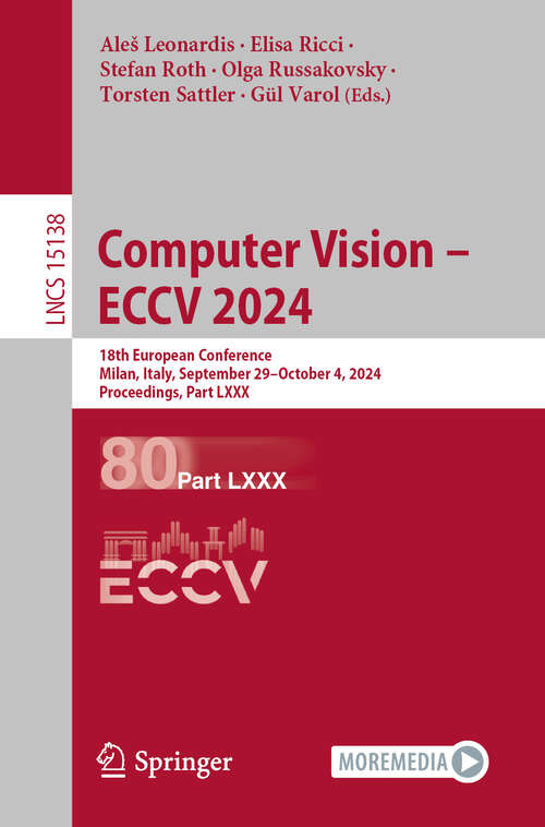 Book cover of Computer Vision – ECCV 2024: 18th European Conference, Milan, Italy, September 29–October 4, 2024, Proceedings, Part LXXX (Lecture Notes in Computer Science #15138)