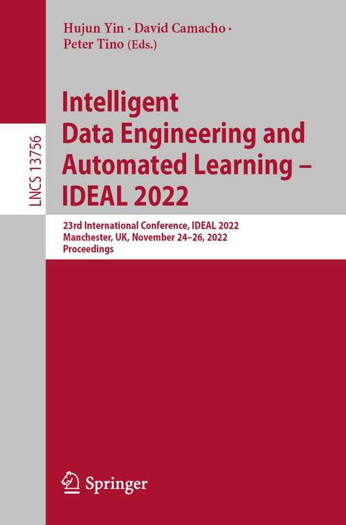 Book cover of Intelligent Data Engineering and Automated Learning – IDEAL 2022: 23rd International Conference, IDEAL 2022, Manchester, UK, November 24–26, 2022, Proceedings (1st ed. 2022) (Lecture Notes in Computer Science #13756)