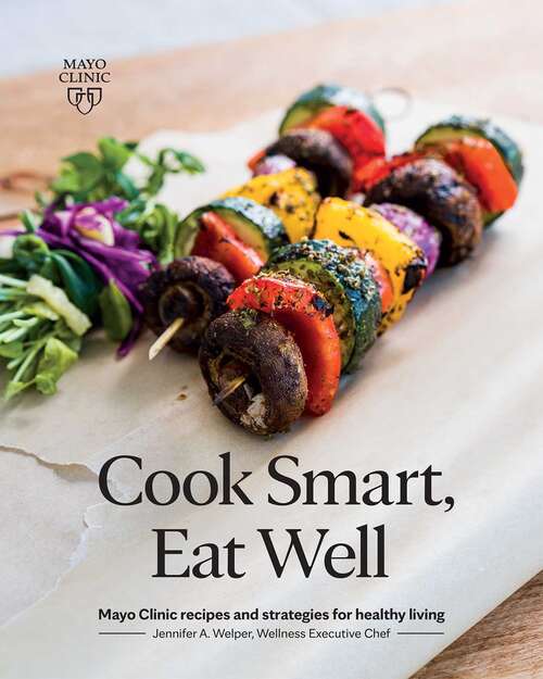 Book cover of Cook Smart, Eat Well: Mayo Clinic recipes and strategies for healthy living