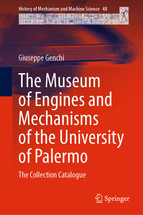 Book cover of The Museum of Engines and Mechanisms of the University of Palermo: The Collection Catalogue (2024) (History of Mechanism and Machine Science #48)