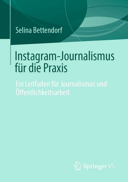 Book cover of Instagram-Journalismus für die Praxis: Ein Leitfaden für Journalismus und Öffentlichkeitsarbeit (1. Aufl. 2020)