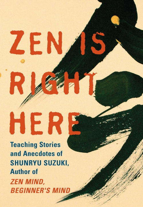 Book cover of Zen Is Right Here: Teaching Stories and Anecdotes of Shunryu Suzuki, Author of Zen Mind, Beginner's  Mind