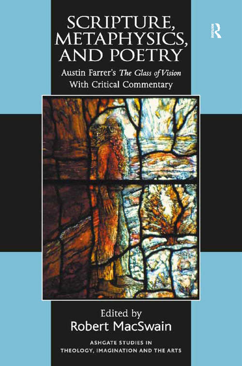 Book cover of Scripture, Metaphysics, and Poetry: Austin Farrer's The Glass of Vision With Critical Commentary (Routledge Studies in Theology, Imagination and the Arts)