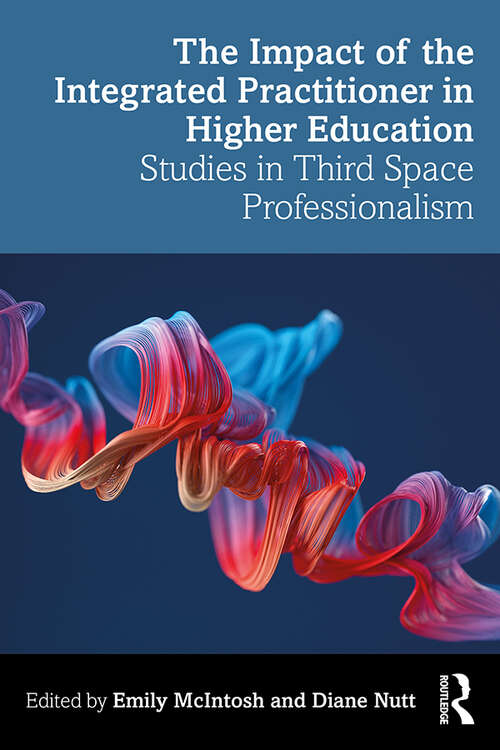 Book cover of The Impact of the Integrated Practitioner in Higher Education: Studies in Third Space Professionalism