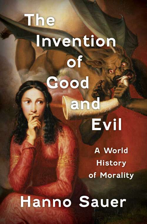 Book cover of The Invention of Good and Evil: A World History of Morality