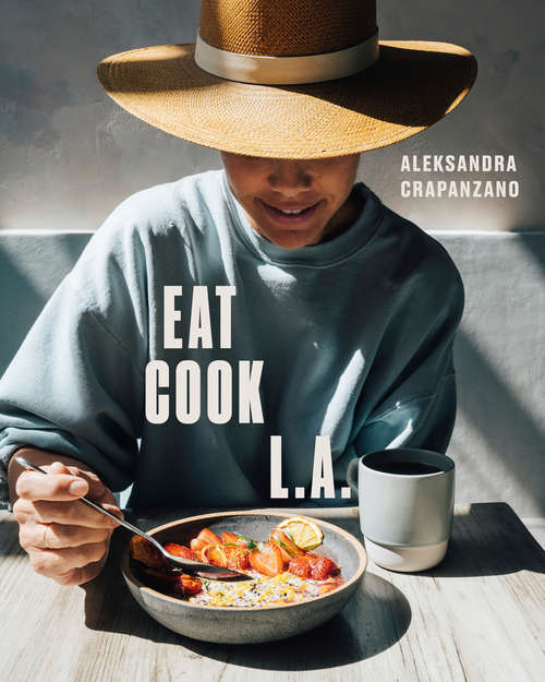 Book cover of EAT. COOK. L.A.: Recipes from the City of Angels