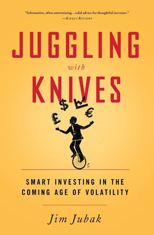 Book cover of Juggling With Knives: Smart Investing In The Coming Age Of Volatility