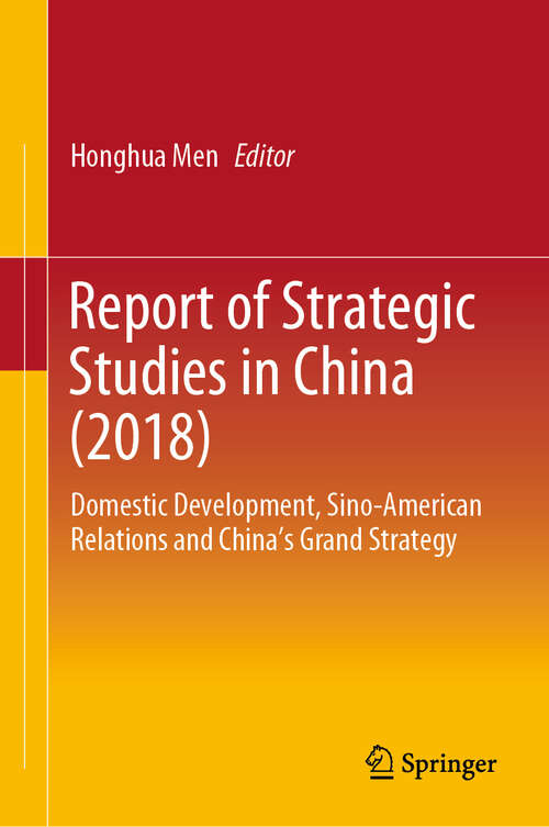 Book cover of Report of Strategic Studies in China (2018): Domestic Development, Sino-American Relations and China’s Grand Strategy (1st ed. 2020)