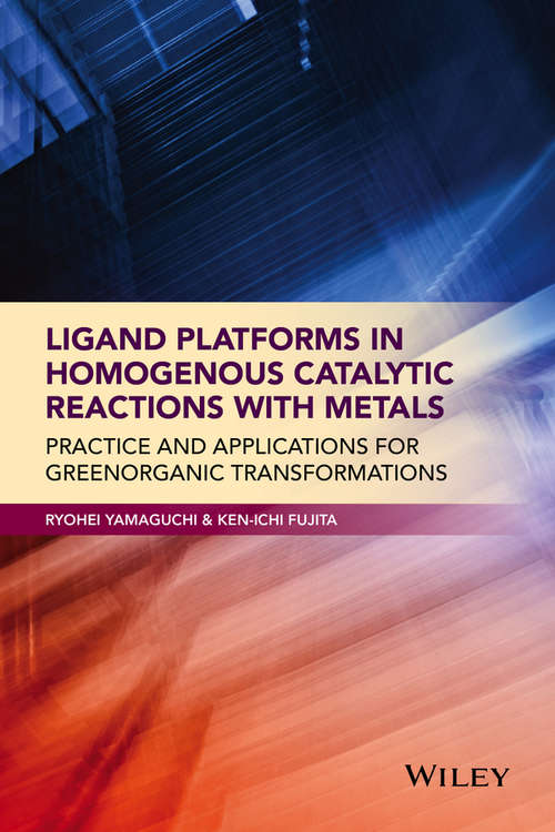 Book cover of Ligand Platforms in Homogenous Catalytic Reactions with Metals: Practice and Applications for Green Organic Transformations
