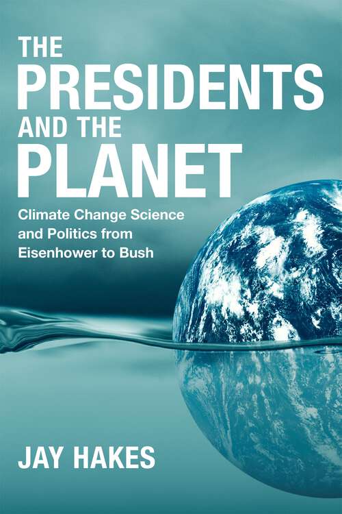 Book cover of The Presidents and the Planet: Climate Change Science and Politics from Eisenhower to Bush