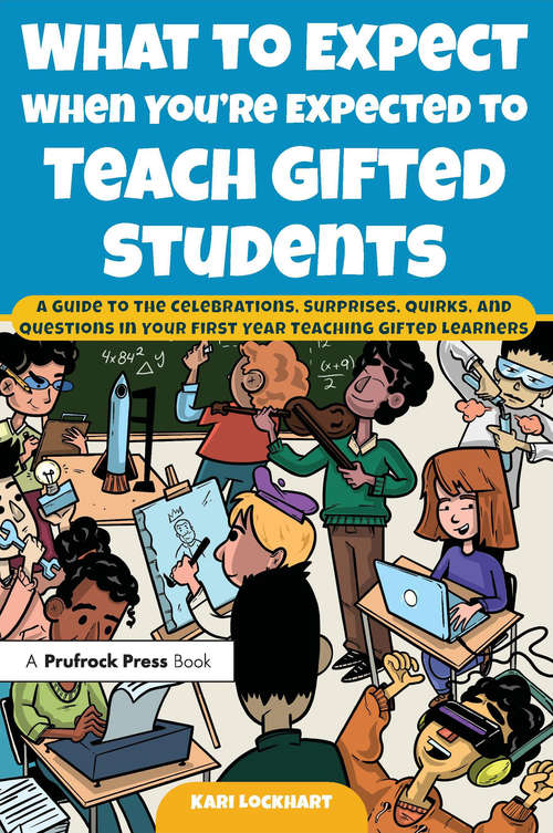 Book cover of What to Expect When You're Expected to Teach Gifted Students: A Guide to the Celebrations, Surprises, Quirks, and Questions in Your First Year Teaching Gifted Learners