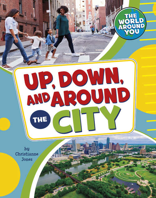 Book cover of Up, Down, and Around the City (The World Around You)