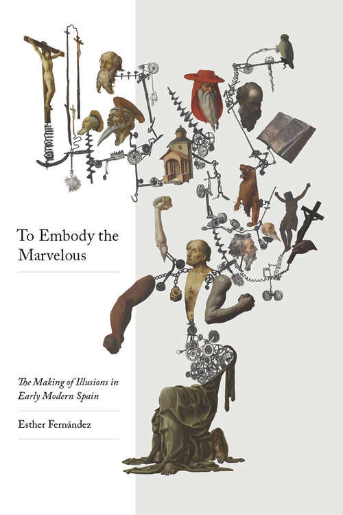 Book cover of To Embody the Marvelous: The Making of Illusions in Early Modern Spain