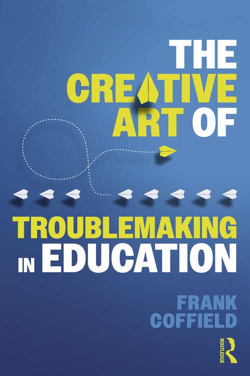 Book cover of The Creative Art of Troublemaking in Education