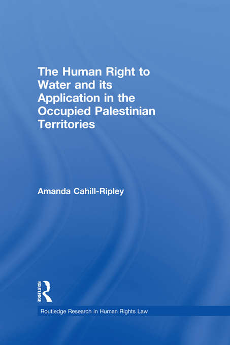 Book cover of The Human Right to Water and its Application in the Occupied Palestinian Territories (Routledge Research in Human Rights Law)