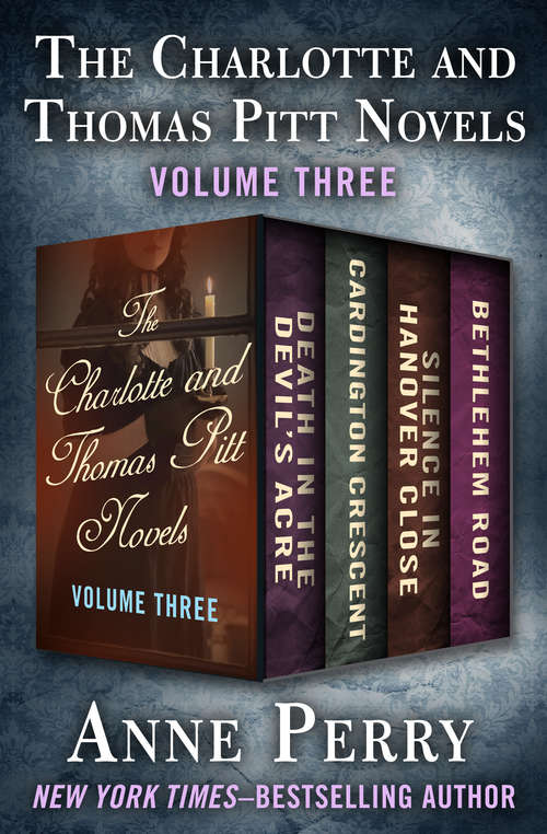 Book cover of The Charlotte and Thomas Pitt Novels Volume Three: Death in the Devil's Acre, Cardington Crescent, Silence in Hanover Close, and Bethlehem Road (Digital Original) (The Charlotte and Thomas Pitt Novels)