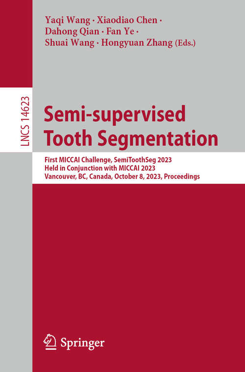 Book cover of Semi-supervised Tooth Segmentation: First MICCAI Challenge, SemiToothSeg 2023, Held in Conjunction with MICCAI 2023, Vancouver, BC, Canada, October 8, 2023, Proceedings (Lecture Notes in Computer Science #14623)