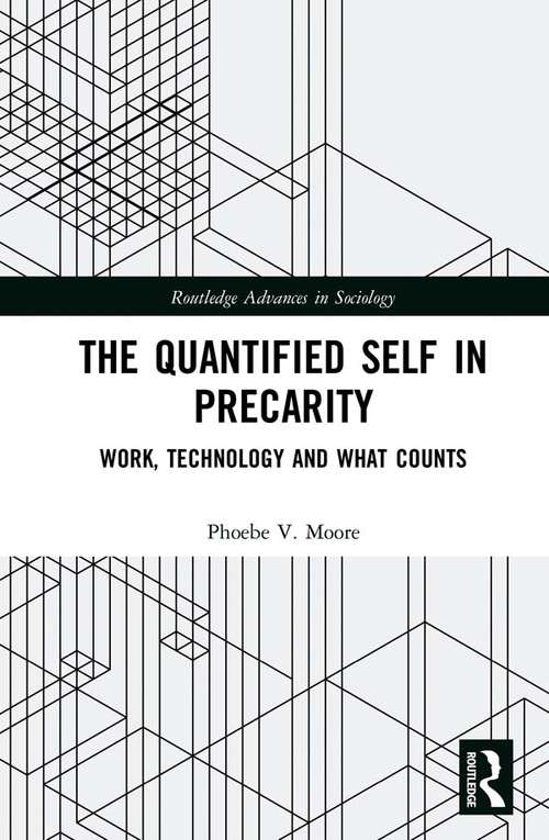 Book cover of The Quantified Self in Precarity: Work, Technology and What Counts (Routledge Advances in Sociology)