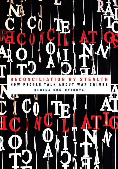 Book cover of Reconciliation by Stealth: How People Talk about War Crimes