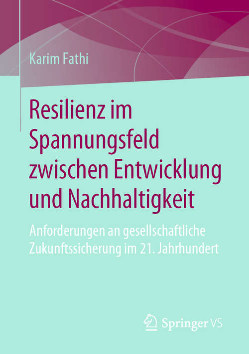 Book cover of Resilienz im Spannungsfeld zwischen Entwicklung und Nachhaltigkeit: Anforderungen an gesellschaftliche Zukunftssicherung im 21. Jahrhundert (1. Aufl. 2019)