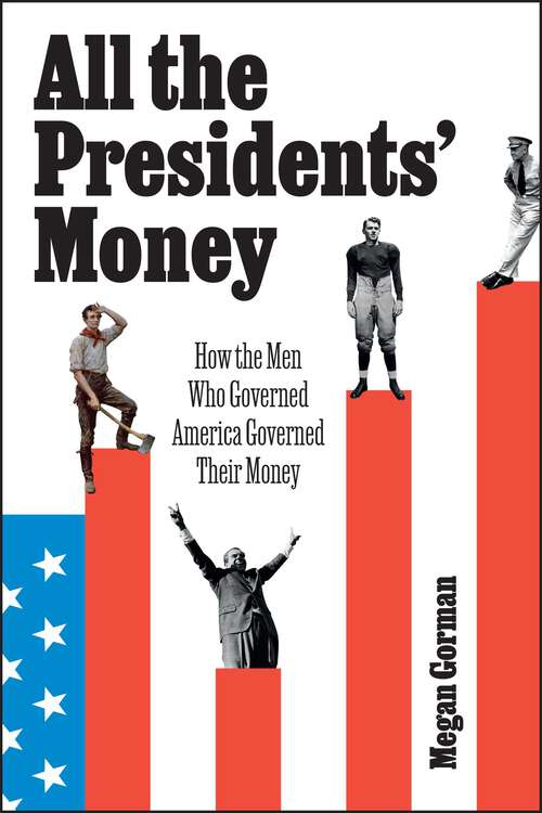 Book cover of All the Presidents' Money: How the Men Who Governed America Governed Their Money