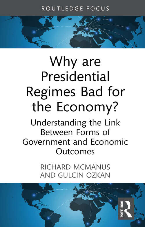 Book cover of Why are Presidential Regimes Bad for the Economy?: Understanding the Link Between Forms of Government and Economic Outcomes (Routledge Frontiers of Political Economy)