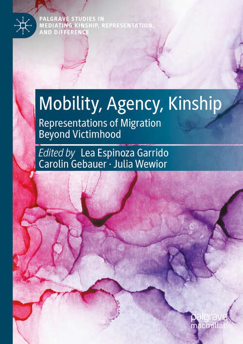 Book cover of Mobility, Agency, Kinship: Representations of Migration Beyond Victimhood (2024) (Palgrave Studies in Mediating Kinship, Representation, and Difference)