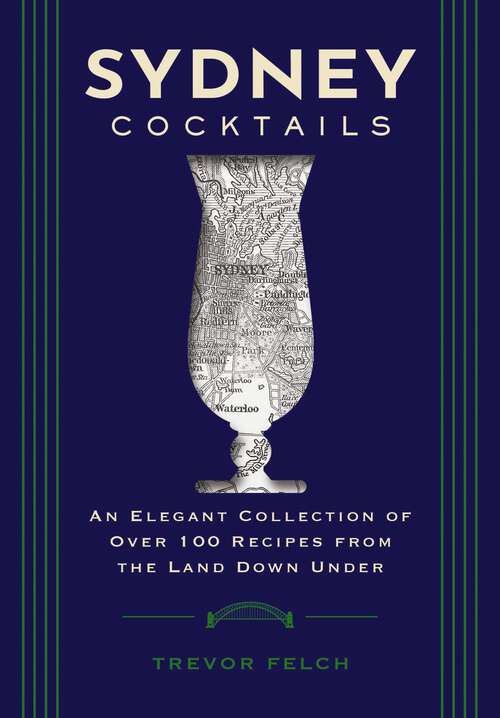 Book cover of Sydney Cocktails: An Elegant Collection of Over 100 Recipes Inspired by the Land Down Under