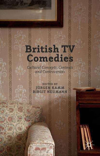 Book cover of British TV Comedies: Cultural Concepts, Contexts And Controversies