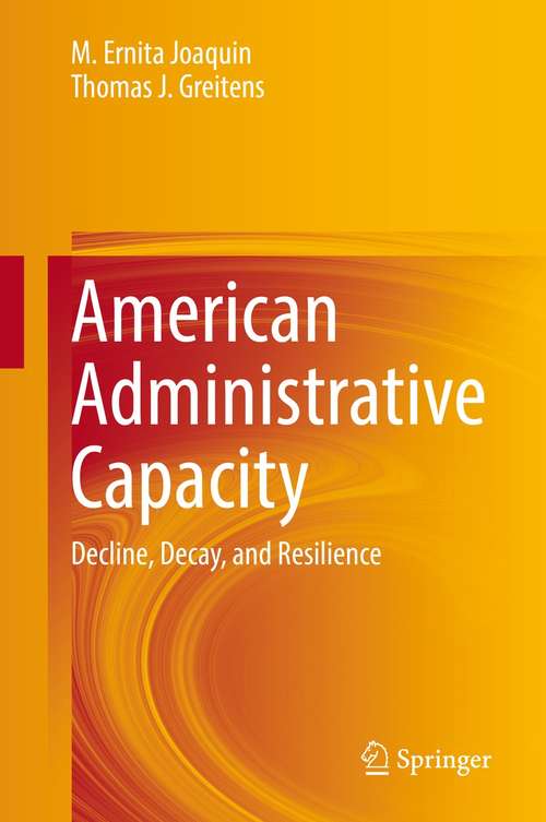 Book cover of American Administrative Capacity: Decline, Decay, and Resilience (1st ed. 2021)