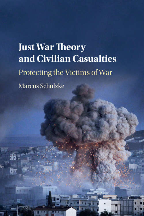 Book cover of Just War Theory and Civilian Casualties: Protecting the Victims of War