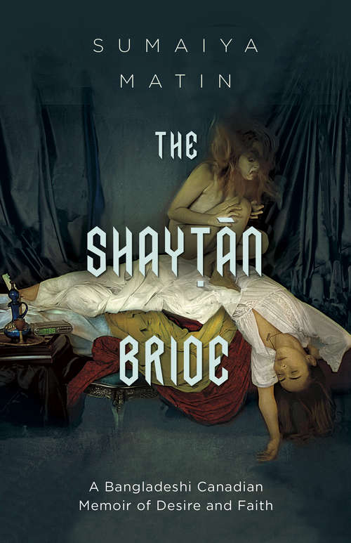 Book cover of The Shaytan Bride: A Bangladeshi Canadian Memoir of Desire and Faith