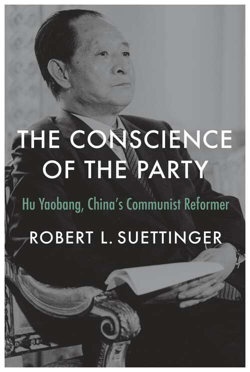 Book cover of The Conscience of the Party: Hu Yaobang, China’s Communist Reformer