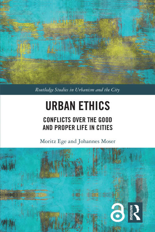 Book cover of Urban Ethics: Conflicts Over the Good and Proper Life in Cities (Routledge Studies in Urbanism and the City)