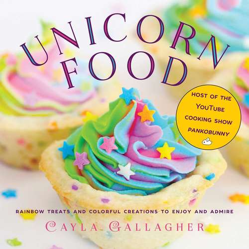 Book cover of Unicorn Food: Rainbow Treats and Colorful Creations to Enjoy and Admire (Whimsical Treats Ser.)