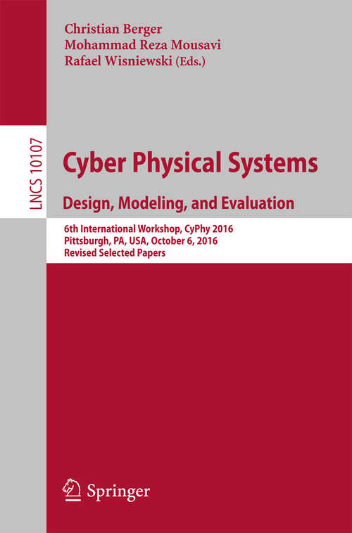 Book cover of Cyber Physical Systems. Design, Modeling, and Evaluation: 6th International Workshop, CyPhy 2016, Pittsburgh, PA, USA, October 6, 2016, Revised Selected Papers (Lecture Notes in Computer Science #10107)