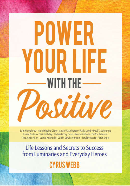 Book cover of Power Your Life With the Positive: Life Lessons and Secrets for Success from Luminaries and Everyday Heroes