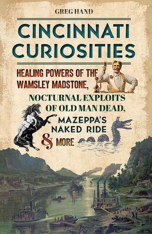 Book cover of Cincinnati Curiosities: Healing Powers of the Wamsley Madstone, Nocturnal Exploits of Old Man Dead, Mazeppa’s Naked Ride & More