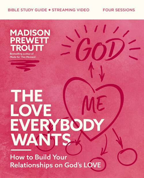 Book cover of The Love Everybody Wants Bible Study Guide plus Streaming Video: How to Build Your Relationships on God’s Love