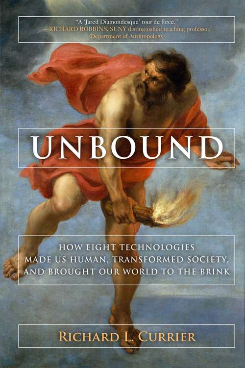 Book cover of Unbound: How Eight Technologies Made Us Human and Brought Our World to the Brink